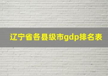 辽宁省各县级市gdp排名表