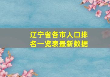 辽宁省各市人口排名一览表最新数据