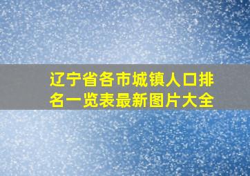 辽宁省各市城镇人口排名一览表最新图片大全