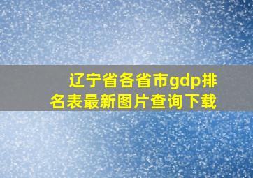 辽宁省各省市gdp排名表最新图片查询下载