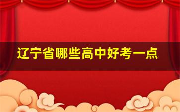 辽宁省哪些高中好考一点