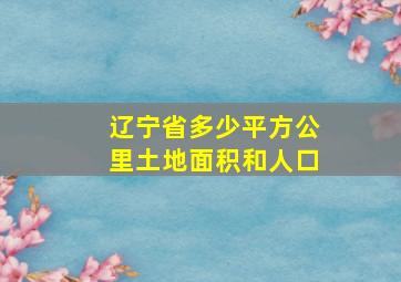 辽宁省多少平方公里土地面积和人口