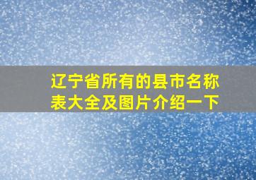 辽宁省所有的县市名称表大全及图片介绍一下