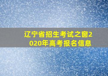 辽宁省招生考试之窗2020年高考报名信息