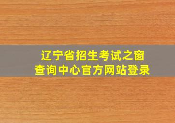 辽宁省招生考试之窗查询中心官方网站登录