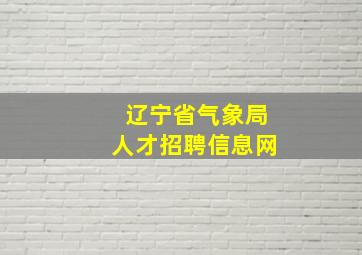 辽宁省气象局人才招聘信息网