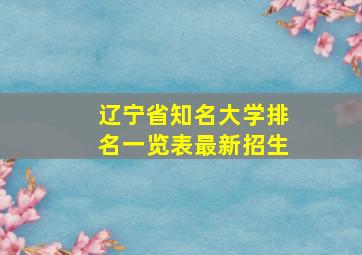 辽宁省知名大学排名一览表最新招生