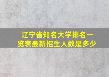 辽宁省知名大学排名一览表最新招生人数是多少