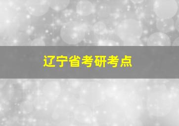 辽宁省考研考点