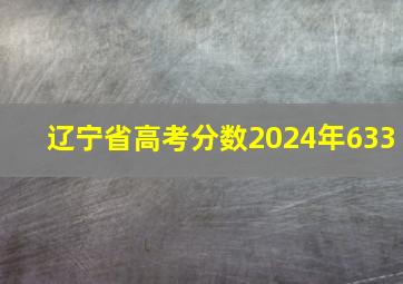 辽宁省高考分数2024年633