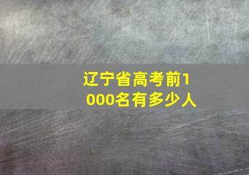 辽宁省高考前1000名有多少人