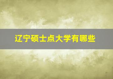 辽宁硕士点大学有哪些