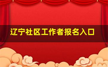 辽宁社区工作者报名入口