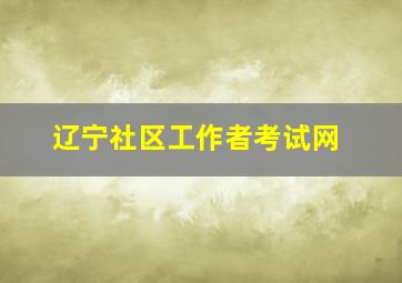 辽宁社区工作者考试网