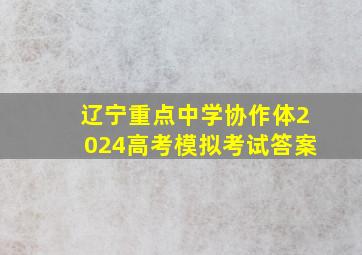 辽宁重点中学协作体2024高考模拟考试答案