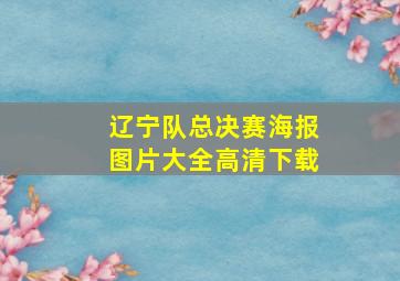 辽宁队总决赛海报图片大全高清下载