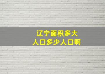 辽宁面积多大人口多少人口啊