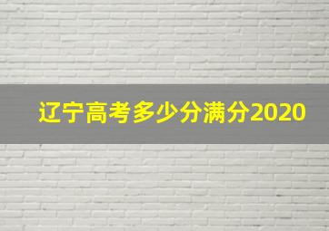 辽宁高考多少分满分2020