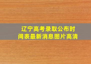 辽宁高考录取公布时间表最新消息图片高清