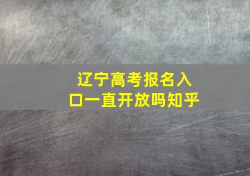 辽宁高考报名入口一直开放吗知乎