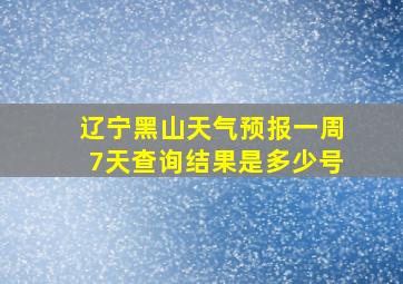 辽宁黑山天气预报一周7天查询结果是多少号