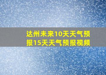 达州未来10天天气预报15天天气预报视频