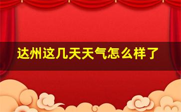 达州这几天天气怎么样了