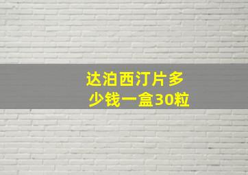 达泊西汀片多少钱一盒30粒