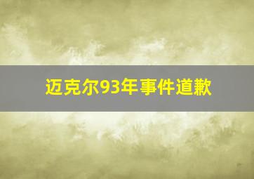 迈克尔93年事件道歉