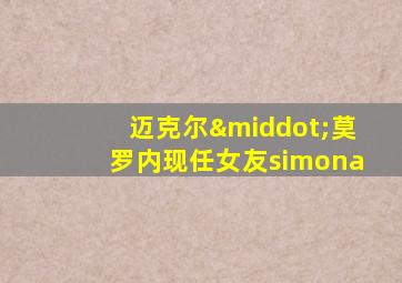 迈克尔·莫罗内现任女友simona