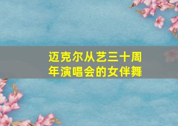 迈克尔从艺三十周年演唱会的女伴舞