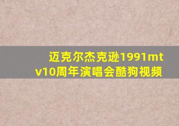 迈克尔杰克逊1991mtv10周年演唱会酷狗视频