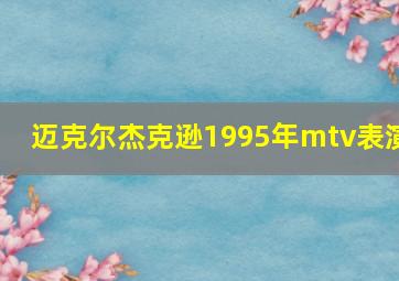 迈克尔杰克逊1995年mtv表演