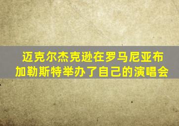 迈克尔杰克逊在罗马尼亚布加勒斯特举办了自己的演唱会