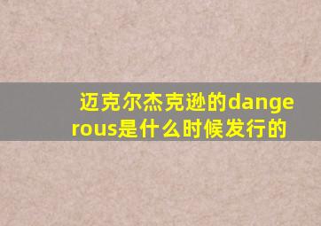 迈克尔杰克逊的dangerous是什么时候发行的