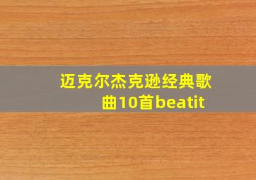 迈克尔杰克逊经典歌曲10首beatit