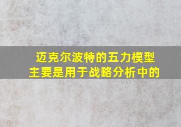 迈克尔波特的五力模型主要是用于战略分析中的