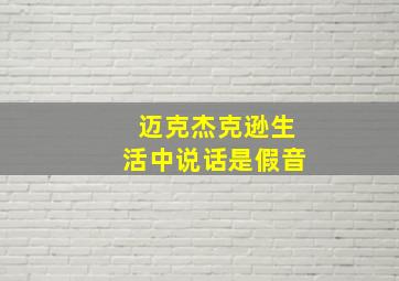 迈克杰克逊生活中说话是假音