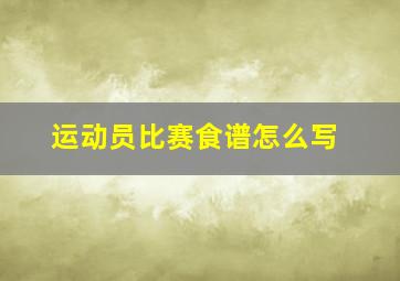 运动员比赛食谱怎么写