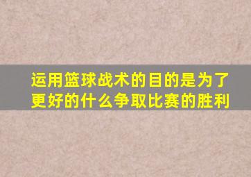 运用篮球战术的目的是为了更好的什么争取比赛的胜利