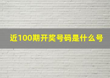 近100期开奖号码是什么号