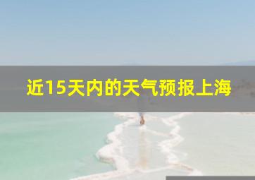 近15天内的天气预报上海