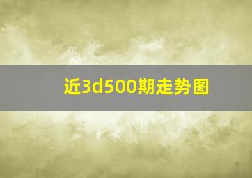 近3d500期走势图