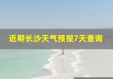 近期长沙天气预报7天查询