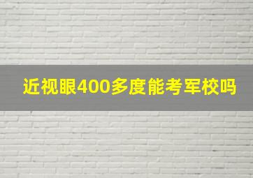 近视眼400多度能考军校吗