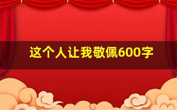 这个人让我敬佩600字