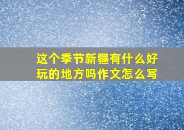 这个季节新疆有什么好玩的地方吗作文怎么写