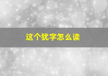 这个犹字怎么读