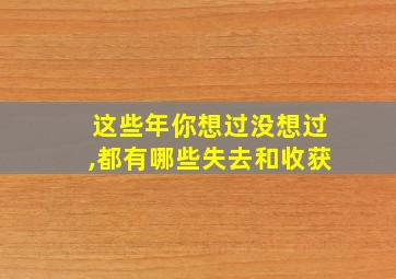 这些年你想过没想过,都有哪些失去和收获