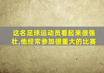 这名足球运动员看起来很强壮,他经常参加很重大的比赛